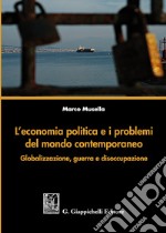 L'economia politica e i problemi del mondo contemporaneo. Globalizzazione, guerra e disoccupazione libro