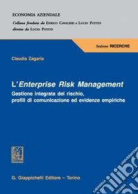 L'Enterprise Risk Management. Gestione integrata del rischio, profili di comunicazione ed evidenze empiriche libro