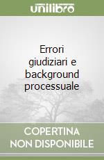 Errori giudiziari e background processuale libro