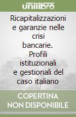 Ricapitalizzazioni e garanzie nelle crisi bancarie. Profili istituzionali e gestionali del caso italiano libro