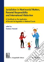 Jurisdiction in matrimonial matters, parental responsibility and international abduction libro