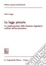 La legge precaria. Le trasformazioni della funzione legislativa nell'età dell'accelerazione