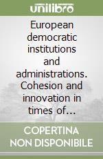 European democratic institutions and administrations. Cohesion and innovation in times of economic crisis libro