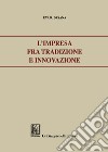 L'impresa fra tradizione e innovazione. libro