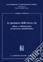 Le pronunce della terza via. Difesa e collaborazione nel processo amministrativo libro