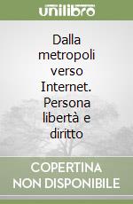 Dalla metropoli verso Internet. Persona libertà e diritto libro