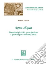 Aqua aequa. Dispositivi giuridici, partecipazione e giustizia per l'elemento idrico libro