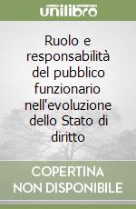 Ruolo e responsabilità del pubblico funzionario nell'evoluzione dello Stato di diritto