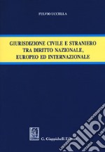 Giurisdizione civile e straniero tra diritto nazionale, europeo ed internazionale libro