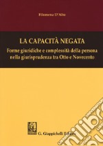 La capacità negata. Forme giuridiche e complessità della persona nella giurisprudenza tra Otto e Novecento