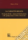 La capacità negata. Forme giuridiche e complessità della persona nella giurisprudenza tra Otto e Novecento libro di D'Alto Filomena