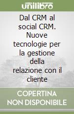 Dal CRM al social CRM. Nuove tecnologie per la gestione della relazione con il cliente libro