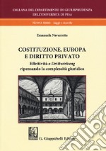 Costituzione, Europa e diritto privato. Effettività e «drittwirkung» ripensando la complessità giuridica libro