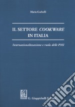 Il settore cookware in Italia. Internazionalizzazione e ruolo delle PMI libro