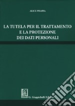 La tutela per il trattamento e la protezione dei dati personali libro