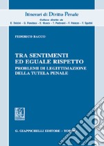 Tra sentimenti ed eguale rispetto. Problemi di legittimazione della tutela penale libro