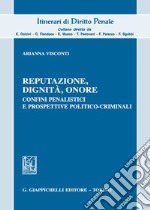 Reputazione, dignità, onore. Confini penalistici e prospettive politico-criminali libro