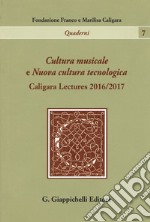 Cultura musicale e Nuova cultura tecnologica. Caligara Lectures 2016/2017 libro