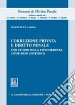 Corruzione privata e diritto penale. Uno studio sulla concorrenza come bene giuridico