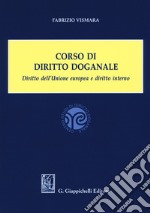 Corso di diritto doganale. Diritto dell'Unione europea e diritto interno libro