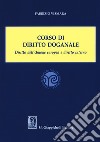 Corso di diritto doganale. Diritto dell'Unione europea e diritto interno libro di Vismara Fabrizio