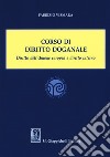 Corso di diritto doganale. Diritto dell'Unione europea e diritto interno libro