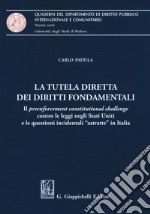 La tutela diretta dei diritti fondamentali. Il preenforcement costitutional challenge contro le leggi negli Stati Uniti e le questioni incidentali «astratte» in Italia libro