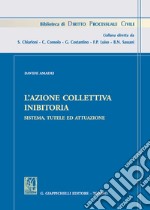 L'azione collettiva inibitoria. Sistema, tutele ed attuazione