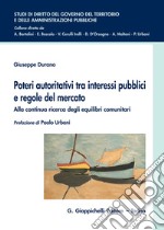 Poteri autoritativi tra interessi pubblici e regole del mercato. Alla continua ricerca degli equilibri comunitari libro