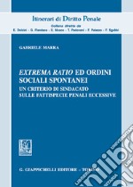 Extrema ratio ed ordini sociali spontanei. Un criterio di sindacato sulle fattispecie penali eccessive libro