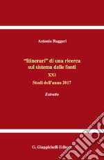 «Itinerari» di una ricerca sul sistema delle fonti. Vol. 21: Studi dell'anno 2017. Estratto libro