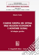 L'Unione europea nel sistema delle relazioni economiche e monetarie globali. Un'indagine giuridica libro