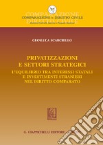 Privatizzazioni e settori strategici. L'equilibrio tra interessi statali e investimenti stranieri nel diritto comparato libro
