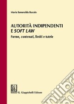 Autorità indipendenti e soft law. Forme, contenuti, limiti e tutele libro