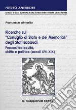 Ricerche sul «Consiglio di Stato e dei Memoriali» degli Stati sabaudi. Percorsi fra equità, diritto e politica (secoli XVI-XIX ) libro