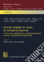 Nuove norme in tema di intercettazioni. Tutela della riservatezza, garanzie difensive e nuove tecnologie informatiche libro