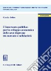 L'intervento pubblico per lo sviluppo economico delle aree depresse tra mercato e solidarietà libro