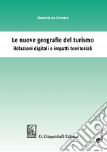 Le nuove geografie del turismo. Relazioni digitali e impatti territoriali libro