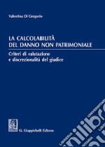 La calcolabilità del danno non patrimoniale. Criteri di valutazione e discrezionalità del giudice libro