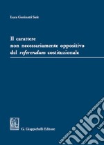 Il carattere non necessariamente oppositivo del referendum costituzionale libro