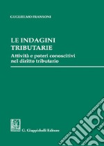 Le indagini tributarie. Attività e poteri conoscitivi nel diritto tributario libro