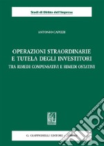 Operazioni straordinarie e tutela degli investitori. Tra rimedi compensativi e rimedi ostativi libro