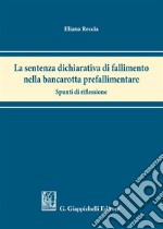 La sentenza dichiarativa di fallimento nella bancarotta prefallimentare. Spunti di riflessione libro