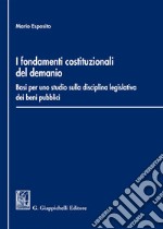 i Fondamenti costituzionali del demanio. Basi per uno studio sulla disciplina legislativa dei beni pubblici libro