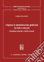 L'impresa in amministrazione giudiziaria tra Stato e mercato. Disciplina settoriale e diritto comune