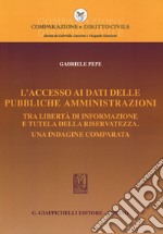 L'accesso ai dati delle pubbliche amministrazioni. Tra libertà di informazione e tutela della riservatezza. Una indagine comparata libro