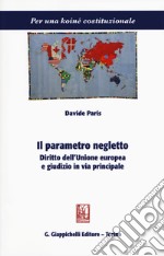 Il parametro negletto. Diritto dell'Unione europea e giudizio in via principale libro