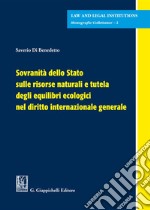 Sovranità dello Stato sulle risorse naturali e tutela degli equilibri ecologici nel diritto internazionale generale libro