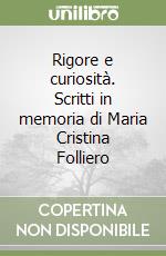 Rigore e curiosità. Scritti in memoria di Maria Cristina Folliero libro