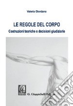 Le regole del corpo. Costruzioni teoriche e decisioni giudiziarie libro